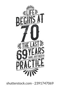 70th Birthday t-shirt. Life Begins At 70,  The Last 69 Years Have Just Been a Practice