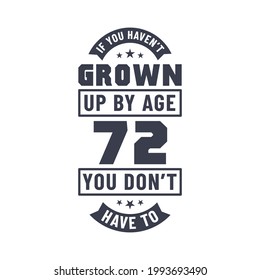 72 years birthday celebration quotes lettering, If you haven't grown up by age 72 you don't have to
