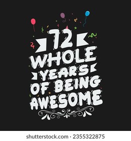 72 Years Birthday And 72 Years Wedding Anniversary Typography Design, 72 Whole Years Of Being Awesome.