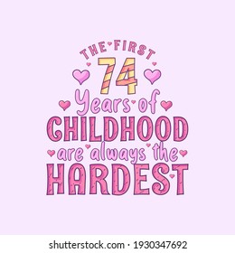 74th birthday celebration, The first 74 years of Childhood are always the Hardest