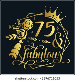 75 and fabulous, 75th Birthday, 75 Fabulous Cut File, 75 Birthday t-shirt , 75th Birthday Gift , 75 Golden Birthday t-shirt design