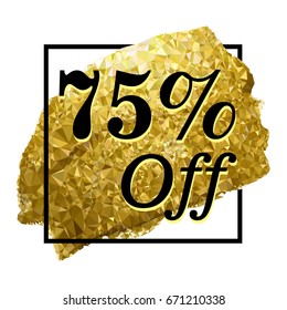 75% off sign over art brush. Sale price. 75 percent discount. Gold paint in black square. Hand painted vector brush stroke. Perfect Low Poly Design for a shop. Golden sale banner.