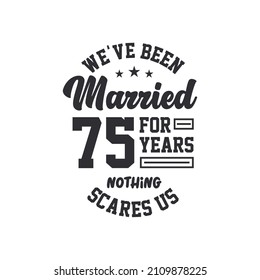 75th anniversary celebration. We've been Married for 75 years, nothing scares us