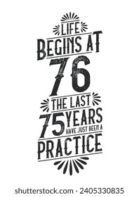 76th Birthday t-shirt. Life Begins At 76,  The Last 75 Years Have Just Been a Practice