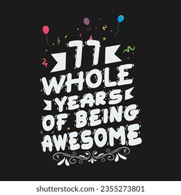 77 Years Birthday And 77 Years Wedding Anniversary Typography Design, 77 Whole Years Of Being Awesome.