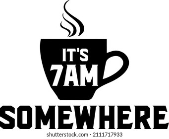 
its 7am somewhere coffee

Trending vector quote on white background for t shirt, mug, stickers etc