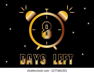 8 days left. Gold clock design for days left. Black isolated background with golden glitter.