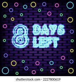 8 Days Left Neon sign. Neon script. Light art. Isolated on black background. Vector Illustration