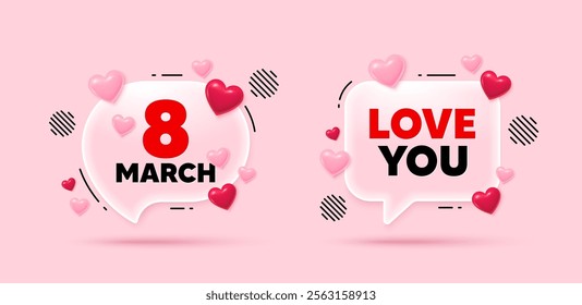 8 March with 3d hearts icons. Love you glass chat speech bubble with hearts. International Womens Day icon. Love you message with cute 3d love symbols. 8 March transparent speech bubble. Vector