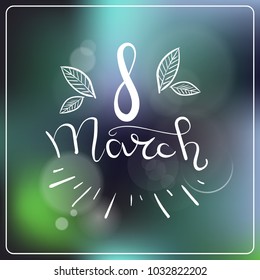 8 March Card With Hand Drawn Calligraphy On Green Blurred Background Happy International Womens Day Poster Vector Illustration