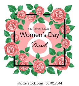 8 March Design card with blossom roses flowers. International Women's Day Background. Vector illustration.