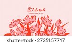 8 March greeting card with red flowers. Hand drawn, sketched spring flowers. Women