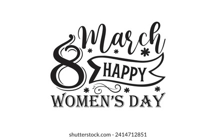 8 march happy women’s day - Lettering design for greeting banners, Mouse Pads, Prints, Cards and Posters, Mugs, Notebooks, Floor Pillows and T-shirt prints design.