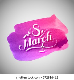 8 March. International Women Day. Vector Illustration Of  Holiday Lettering And Watercolor Stain. 