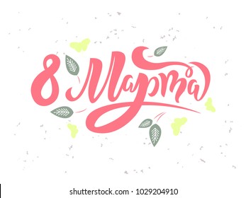 8 March text design with butterfly and leafs. Woman’s Day. Lettering in calligraphy style on Russian language. Template for a poster, cards, banner. Translation Russian inscriptions: 8 March.