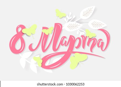 8 March text design with butterfly and leafs, paper cut style. Lettering in calligraphy style on Russian language. Template for a poster, cards, banner. Translation Russian inscriptions: 8 March.
