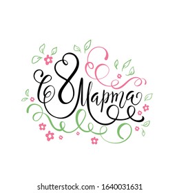 8 March text design with flowers and leafs. Woman’s Day. Lettering in calligraphy style on Russian language. Template for a poster, cards, banner. Translation Russian inscriptions: 8 March