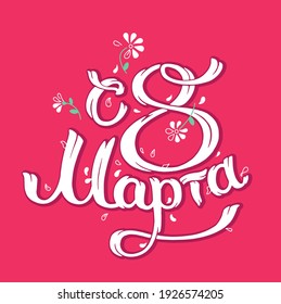 8 March text, flowers and leafs. Womans Day. Lettering in calligraphy style translation on Russian language. Template for a postcards, banner.Vector Isolated.