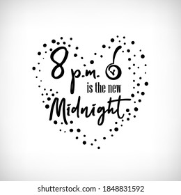 8 p.m. is the new midnight. Funny quote about new year 2021. Lettering of winter holidays saying for mask design, poster, t shirt print, greeting card. Vector illustration.