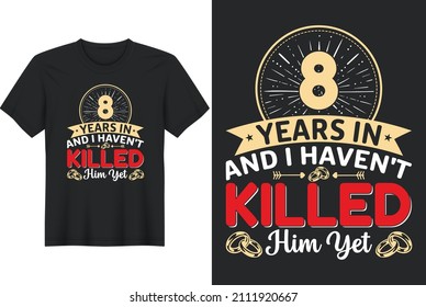 8 Years In And I Haven't Killed Him Yet T-Shirt Design, Perfect for t-shirt, posters, greeting cards, textiles, and gifts.