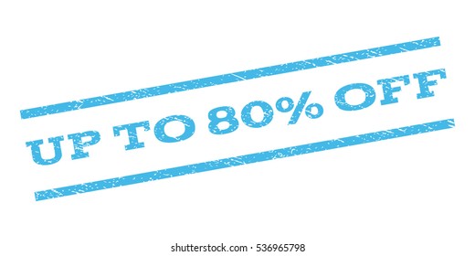 Up To 80 Percent Off watermark stamp. Text tag between parallel lines with grunge design style. Rubber seal stamp with scratched texture. Vector light blue color ink imprint on a white background.