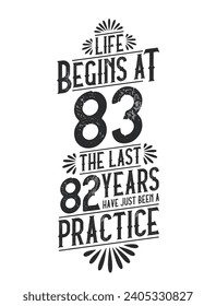 83rd Birthday t-shirt. Life Begins At 83,  The Last 82 Years Have Just Been a Practice svg