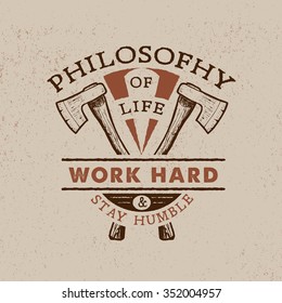 84 Philosophy of life: work hard & stay humble. Handmade axes retro style. Design fashion apparel texture print. T shirt graphic vintage grunge vector illustration badge label logo template.  