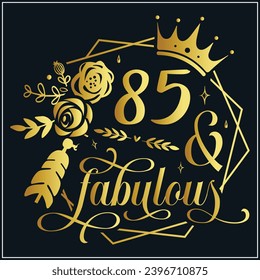 85 and fabulous, 85th Birthday, 85 Fabulous Cut File, 85 Birthday t-shirt , 85th Birthday Gift , 85 Golden Birthday t-shirt design