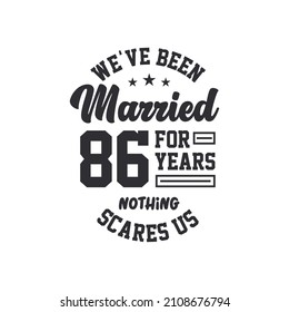 86th anniversary celebration. We've been Married for 86 years, nothing scares us