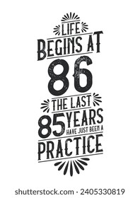 86th Birthday t-shirt. Life Begins At 86,  The Last 85 Years Have Just Been a Practice