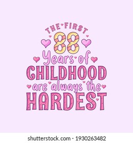 88th birthday celebration, The first 88 years of Childhood are always the Hardest