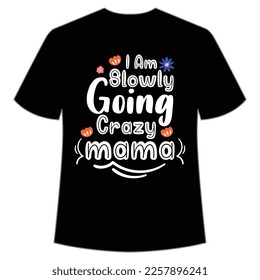 i am 8lowly going crazy mama shirt Mother's day shirt print template,  typography design for mom mommy mama daughter grandma girl women aunt mom life child best mom adorable shirt