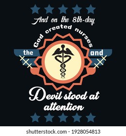 and the 8th- day god created nurses the and devil stood at attention--shirt design.