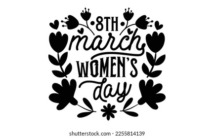 8th March Women’s Day - Women's Day t shirt design, Calligraphy graphic design, Hand written vector t shirt design, lettering phrase isolated on white background, svg Files for Cutting