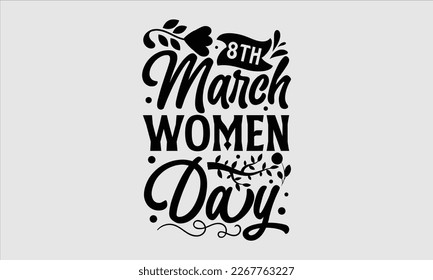 8th march women day- Women's day t-shirt design, Hand drawn lettering phrase, Sarcastic typography svg design, Vector EPS Editable Files, For stickers banner, prints on bags, pillows.