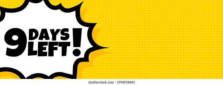 9 days left speech bubble banner. Pop art retro comic style. 9 days left text. For business, marketing and advertising. Vector on isolated background. EPS 10.
