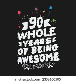 90 Years Birthday And 90 Years Wedding Anniversary Typography Design, 90 Whole Years Of Being Awesome.