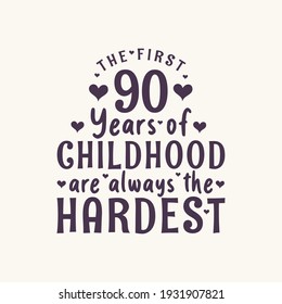90 years old birthday celebration, The first 90 years of Childhood are always the Hardest