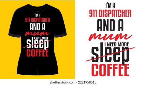 I'm a 911 Dispatcher and a mum, i need more sleep coffee, Funny Graphic t-shirt design, typography slogan with cartoon 911 ,vector illustration for t-shirt.