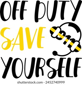 911 Dispatcher , Off Duty Save Yourself, First Responder T-Shirt Design