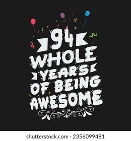 94 Years Birthday And 94 Years Wedding Anniversary Typography Design, 94 Whole Years Of Being Awesome.