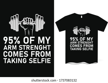 95% of my arms strength comes from taking selfie-Taking Selfie T-Shirt Design