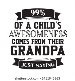 99% of a child's awesomeness comes from their grandpa just saying background inspirational positive quotes, motivational, typography, lettering design