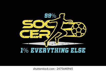 99% Soccer, 1% Everything Else. Sports Vector Illustration quote. Design for t shirt, typography, print, poster, banner, gift card, label sticker, flyer, mug design etc. EPS-10