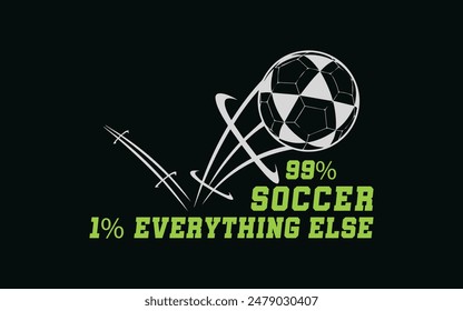 99% Soccer, 1% Everything Else. Sports Vector Illustration quote. Design for t shirt, typography, print, poster, banner, gift card, label sticker, flyer, mug design etc. EPS-10