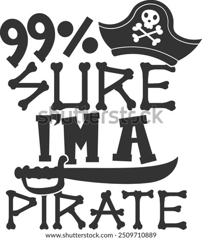 99 Sure I'm A Pirate - Pirate Illustration