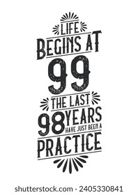 99th Birthday t-shirt. Life Begins At 99,  The Last 98 Years Have Just Been a Practice