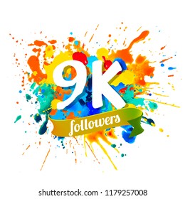 9K, nine thousand followers. Splash paint inscription