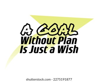 "A Goal Without Plan Is Just a Wish". Inspirational and Motivational Quotes Vector. Suitable for Cutting Sticker, Poster, Vinyl, Decals, Card, T-Shirt, Mug and  Other.