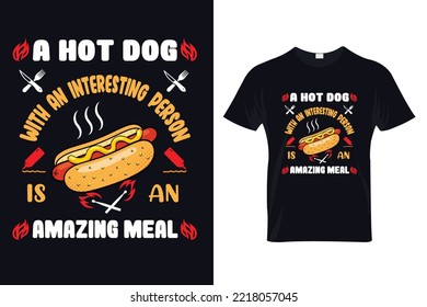 "A hot dog with an interesting person is an amazing meal"Hot Dog T-Shirt Design      